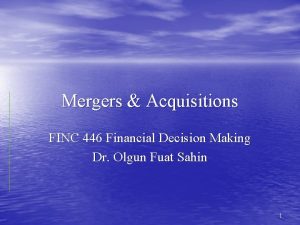 Mergers Acquisitions FINC 446 Financial Decision Making Dr