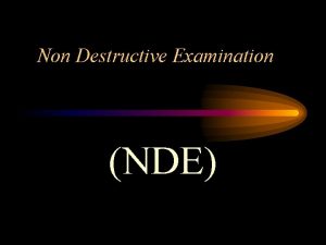 Non Destructive Examination NDE Non Destructive Examination NDE Non Destructive Examination NDE Non Destructive Examination NDE