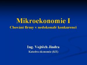 Mikroekonomie I Chovn firmy v nedokonal konkurenci Ing