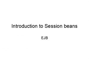 Introduction to Session beans EJB Architecture Stateless session