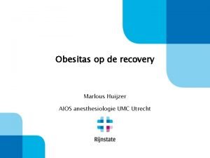 Obesitas op de recovery Marlous Huijzer AIOS anesthesiologie