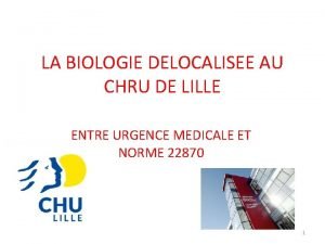 LA BIOLOGIE DELOCALISEE AU CHRU DE LILLE ENTRE