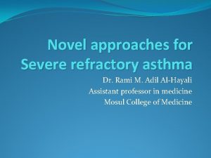 Novel approaches for Severe refractory asthma Dr Rami