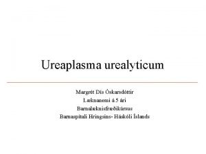 Ureaplasma urealyticum Margrt Ds skarsdttir Lknanemi 5 ri