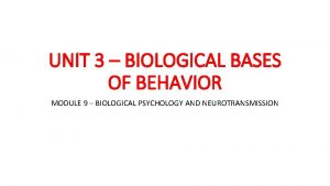 UNIT 3 BIOLOGICAL BASES OF BEHAVIOR MODULE 9