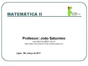MATEMTICA II Professor Joo Saturnino joaosaturninoifrn edu br