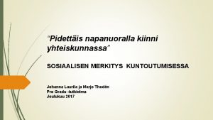 Pidettis napanuoralla kiinni yhteiskunnassa SOSIAALISEN MERKITYS KUNTOUTUMISESSA Johanna