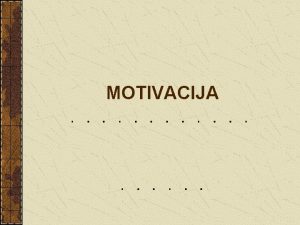 MOTIVACIJA Pojam motiva Motivacija hipotetski konstrukt ZATO kauzalni