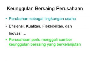 Keunggulan Bersaing Perusahaan Perubahan sebagai lingkungan usaha Efisiensi