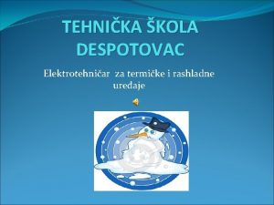 TEHNIKA KOLA DESPOTOVAC Elektrotehniar za termike i rashladne