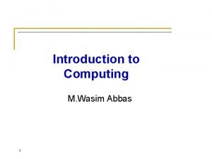 Introduction to Computing M Wasim Abbas 1 Course