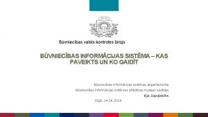 Bvniecbas valsts kontroles birojs BVNIECBAS INFORMCIJAS SISTMA KAS