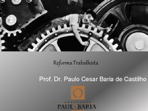 Reforma Trabalhista Prof Dr Paulo Cesar Baria de