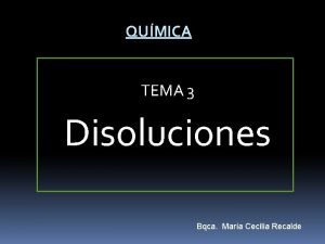 QUMICA TEMA 3 Disoluciones Bqca Mara Cecilia Recalde