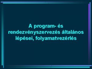 A program s rendezvnyszervezs ltalnos lpsei folyamatvezrls 1