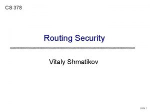 CS 378 Routing Security Vitaly Shmatikov slide 1