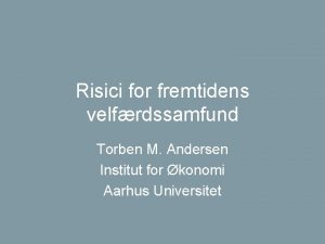 Risici for fremtidens velfrdssamfund Torben M Andersen Institut