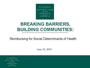 BREAKING BARRIERS BUILDING COMMUNITIES Reimbursing for Social Determinants