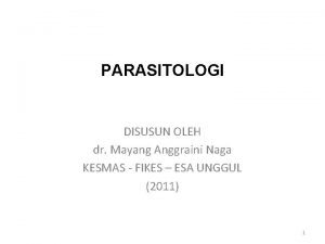 PARASITOLOGI DISUSUN OLEH dr Mayang Anggraini Naga KESMAS