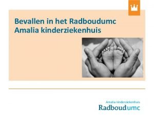 Bevallen in het Radboudumc Amalia kinderziekenhuis Welkom op