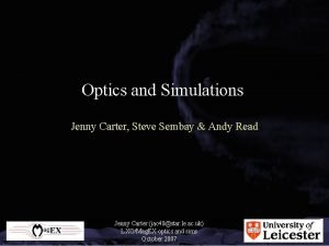 Optics and Simulations Jenny Carter Steve Sembay Andy