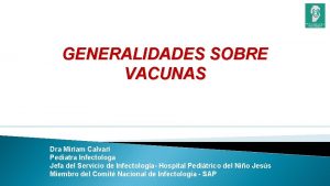 GENERALIDADES SOBRE VACUNAS Dra Miriam Calvari Pediatra Infectologa