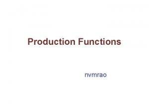 Production Functions nvmrao Production Function The firms production