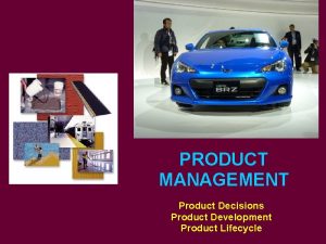 PRODUCT MANAGEMENT Product Decisions Product Development Product Lifecycle
