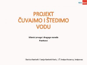 PROJEKT UVAJMO I TEDIMO VODU Uenici prvoga i