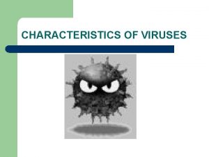 CHARACTERISTICS OF VIRUSES Are Viruses Living or Nonliving