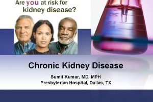 Chronic Kidney Disease Sumit Kumar MD MPH Presbyterian