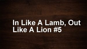 In Like A Lamb Out Like A Lion