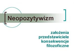 Neopozytywizm zaoenia przedstawiciele konsekwencje filozoficzne Podstawowe pojcia empiryzm