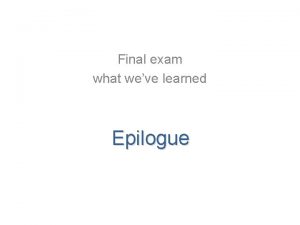 Final exam what weve learned Epilogue 1162020 CSE
