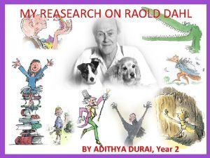 MY REASEARCH ON RAOLD DAHL BY ADITHYA DURAI