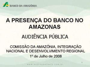A PRESENA DO BANCO NO AMAZONAS AUDINCIA PBLICA