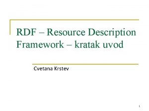 RDF Resource Description Framework kratak uvod Cvetana Krstev