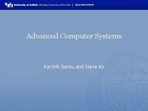 Advanced Computer Systems Karthik Dantu and Steve Ko