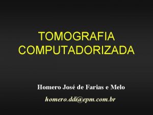 TOMOGRAFIA COMPUTADORIZADA Homero Jos de Farias e Melo