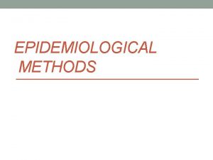EPIDEMIOLOGICAL METHODS Types 1 Observational Concerned with identifying