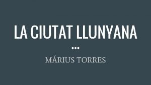 LA CIUTAT LLUNYANA MRIUS TORRES 5 10 1