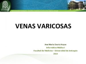 VENAS VARICOSAS Ana Mara Osorio Hoyos Informtica Mdica