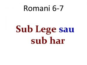 Romani 6 7 Sub Lege sau sub har