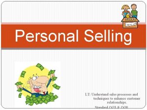 Personal Selling LT Understand sales processes and techniques