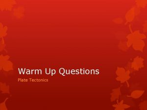 Warm Up Questions Plate Tectonics Plate Tectonics Warmup