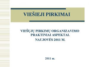 VIEIEJI PIRKIMAI VIEJ PIRKIM ORGANIZAVIMO PRAKTINIAI ASPEKTAI NAUJOVS