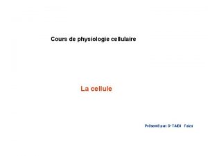 Cours de physiologie cellulaire La cellule Prsent par