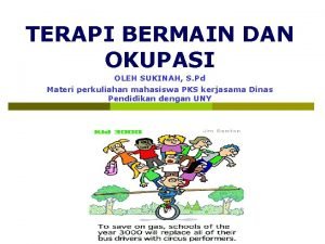 TERAPI BERMAIN DAN OKUPASI OLEH SUKINAH S Pd