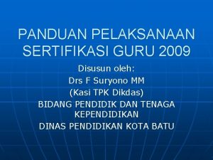 PANDUAN PELAKSANAAN SERTIFIKASI GURU 2009 Disusun oleh Drs