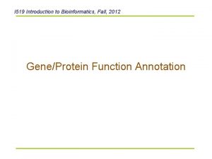 I 519 Introduction to Bioinformatics Fall 2012 GeneProtein